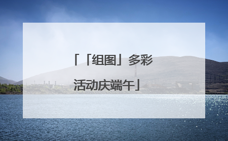 「组图」多彩活动庆端午